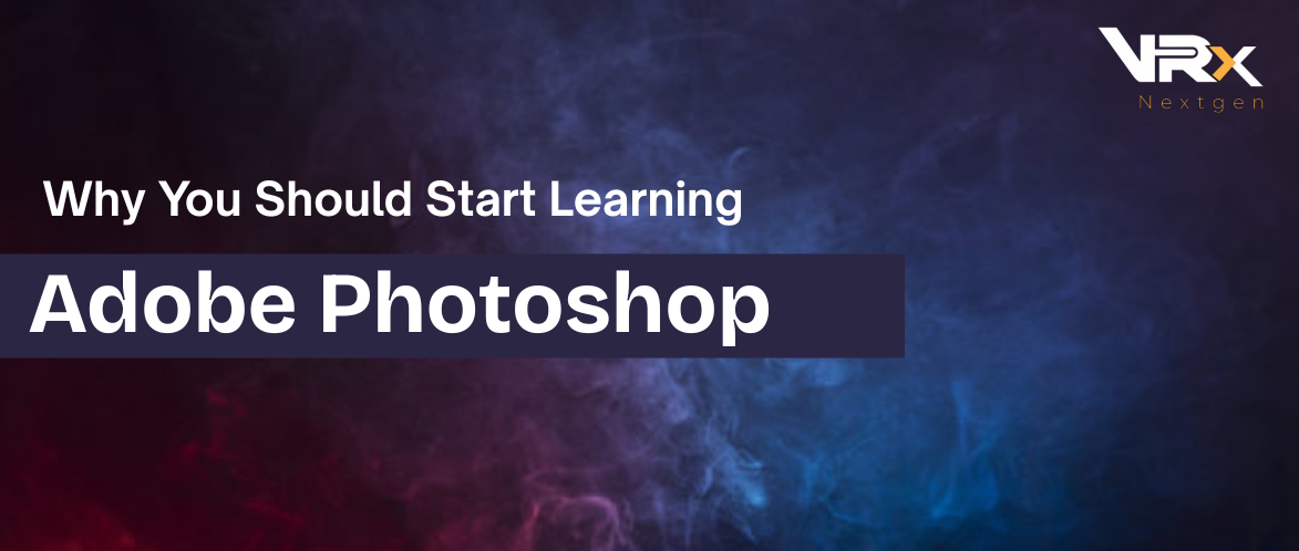 Why You Should Start Learning Adobe Photoshop Today